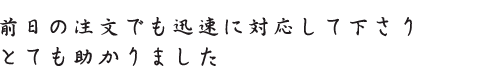 前日の注文でも迅速に対応
